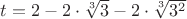 $t=2-2\cdot\sqrt[3]{3}-2\cdot\sqrt[3]{3^2}$