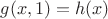 $g(x,1)=h(x)$ $g(x,1)=h(x)$