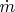 $\dot{m}$