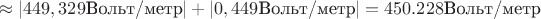 $$\approx |449,329\text{Вольт/метр}|+|0,449\text{Вольт/метр}|=450.228\text{Вольт/метр}$$