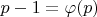 $p-1=\varphi(p)$