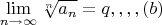 $$\lim\limits_{n\to\infty}\sqrt[n]{a_n}=q ,,,, (b)$$