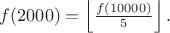 $f(2000)=\left \lfloor \frac{ f(10000)}{5}\right \rfloor.$