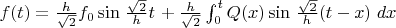 $f(t) = \frac {h}{\sqrt2} f_0 \sin \left {\frac{\sqrt2}{h}t} \right + \frac {h}{\sqrt2} \int_{0}^{t} Q(x) \sin \left {\frac{\sqrt2}{h} (t-x)} \right dx$
