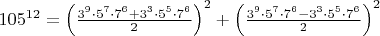 $105^{12} = \left(\frac{3^9 \cdot 5^7 \cdot 7^6 + 3^3 \cdot 5^5 \cdot 7^6}{2}\right)^2 + \left(\frac{3^9 \cdot 5^7 \cdot 7^6 - 3^3 \cdot 5^5 \cdot 7^6}{2}\right)^2$