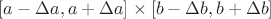 $[a-\Delta a, a+\Delta a] \times [b-\Delta b, b+\Delta b]$