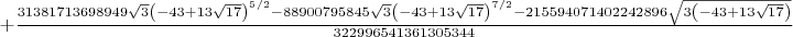 $+\frac{31381713698949 \sqrt{3} \left(-43+13 \sqrt{17}\right)^{5/2}-88900795845 \sqrt{3} \left(-43+13 \sqrt{17}\right)^{7/2}-215594071402242896 \sqrt{3 \left(-43+13 \sqrt{17}\right)}}{322996541361305344}$