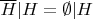 $\overline{H}|H = \emptyset|H$