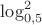 $\log^2_{0,5} $