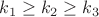 $k_1\geq k_2 \geq k_3$