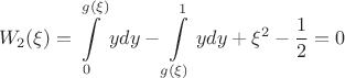 $$W_2(\xi) = \int\limits_{0}^{g(\xi)}  y dy - \int\limits_{g(\xi)}^{1} y dy + \xi^2 - \frac{1}{2}=0$$