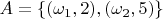 $A = \{(\omega_1,2),(\omega_2,5)\}$