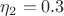 $\eta_2 = 0.3$