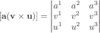 $\left[ \mathbf{a}(\mathbf{v}\times \mathbf{u}) \right]=\left| \begin{matrix}
   {{a}^{1}} & {{a}^{2}} & {{a}^{3}}  \\
   {{v}^{1}} & {{v}^{2}} & {{v}^{3}}  \\
   {{u}^{1}} & {{u}^{2}} & {{u}^{3}}  \\
\end{matrix} \right|$