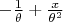 $- \frac  1 \theta + \frac x {\theta^2}$