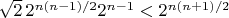 $\sqrt{2} \, 2^{n (n-1)/2} 2^{n-1}<2^{n (n+1)/2}$