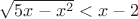 $\[
\sqrt {5x - x^2 }  < x - 2\,
\]$
