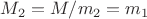 $M_2=M/m_2=m_1$