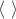 $\langle \; \rangle$