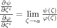 $\dfrac{\frac{\partial \psi}{\partial \zeta^i}}{\frac{\partial \varphi}{\partial \zeta^i}}=\lim\limits_{\zeta\to a}\frac{\psi(\zeta)}{\varphi(\zeta)}$