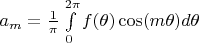 $a_m = \frac 1 { \pi} \int \limits_0^{2 \pi} {f(\theta) \cos(m \theta) d \theta}$