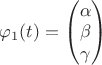 $\varphi_1 (t) = \begin{pmatrix}
\alpha\\ 
\beta\\ 
\gamma
\end{pmatrix}$