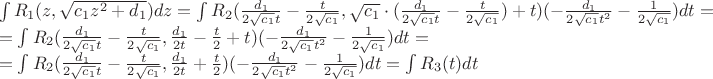 $\begin{array}{l}
\int {{R_1}(z,\sqrt {{c_1}{z^2} + {d_1}} )dz} = \int {{R_2}(\frac{{{d_1}}}{{2\sqrt {{c_1}} t}} - \frac{t}{{2\sqrt {{c_1}} }},\sqrt {{c_1}} \cdot (\frac{{{d_1}}}{{2\sqrt {{c_1}} t}} - \frac{t}{{2\sqrt {{c_1}} }}) + t)( - \frac{{{d_1}}}{{2\sqrt {{c_1}} {t^2}}} - \frac{1}{{2\sqrt {{c_1}} }})dt} = \\
= \int {{R_2}(\frac{{{d_1}}}{{2\sqrt {{c_1}} t}} - \frac{t}{{2\sqrt {{c_1}} }},\frac{{{d_1}}}{{2t}} - \frac{t}{2} + t)( - \frac{{{d_1}}}{{2\sqrt {{c_1}} {t^2}}} - \frac{1}{{2\sqrt {{c_1}} }})dt} = \\
= \int {{R_2}(\frac{{{d_1}}}{{2\sqrt {{c_1}} t}} - \frac{t}{{2\sqrt {{c_1}} }},\frac{{{d_1}}}{{2t}} + \frac{t}{2})( - \frac{{{d_1}}}{{2\sqrt {{c_1}} {t^2}}} - \frac{1}{{2\sqrt {{c_1}} }})dt} = \int {{R_3}(t)dt}
\end{array}$ $\begin{array}{l}
\int {{R_1}(z,\sqrt {{c_1}{z^2} + {d_1}} )dz} = \int {{R_2}(\frac{{{d_1}}}{{2\sqrt {{c_1}} t}} - \frac{t}{{2\sqrt {{c_1}} }},\sqrt {{c_1}} \cdot (\frac{{{d_1}}}{{2\sqrt {{c_1}} t}} - \frac{t}{{2\sqrt {{c_1}} }}) + t)( - \frac{{{d_1}}}{{2\sqrt {{c_1}} {t^2}}} - \frac{1}{{2\sqrt {{c_1}} }})dt} = \\
= \int {{R_2}(\frac{{{d_1}}}{{2\sqrt {{c_1}} t}} - \frac{t}{{2\sqrt {{c_1}} }},\frac{{{d_1}}}{{2t}} - \frac{t}{2} + t)( - \frac{{{d_1}}}{{2\sqrt {{c_1}} {t^2}}} - \frac{1}{{2\sqrt {{c_1}} }})dt} = \\
= \int {{R_2}(\frac{{{d_1}}}{{2\sqrt {{c_1}} t}} - \frac{t}{{2\sqrt {{c_1}} }},\frac{{{d_1}}}{{2t}} + \frac{t}{2})( - \frac{{{d_1}}}{{2\sqrt {{c_1}} {t^2}}} - \frac{1}{{2\sqrt {{c_1}} }})dt} = \int {{R_3}(t)dt}
\end{array}$