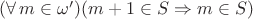 $(\forall\,m\in\omega')(m+1\in S\Rightarrow m\in S)$