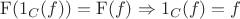$\mathrm{F}(1_{C} (f))=\mathrm{F}(f) \Rightarrow 1_{C} (f) = f$