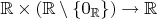 $\mathbb {R} \times (\mathbb R \setminus \{0_{\mathbb R}\}) \to \mathbb R$