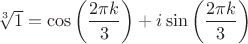 $\sqrt[3]{1}=\cos \left(\dfrac{2\pi k}{3}\right)+i\sin \left(\dfrac{2\pi k}{3}\right)$