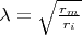 $\lambda=\sqrt\(\frac{r_m}{r_i}\)$