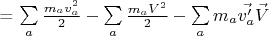= \sum \limits_a\tfrac{m_a v_a ^2}{2} - \sum \limits_a\tfrac{m_a V ^2}{2} - \sum \limits_a m_a \vec{v_a '} \vec{V}