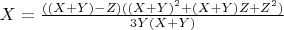 $\[
X = \frac{{((X + Y) - Z)((X + Y)^2  + (X + Y)Z + Z^2 )}}
{{3Y(X + Y)}}
\]
$