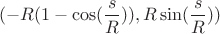 $(-R(1-\cos (\dfrac sR)),R\sin (\dfrac sR))$
