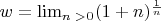 $w=\lim_n_>_0(1+n)^\frac1n$