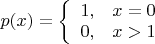 $p(x)=
\left\{ \begin{array}{ll}
1,&x=0\\
0,&x>1
\end{array} \right.
$