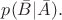 $p(\bar{B}|\bar{A}).$