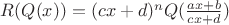 $R(Q(x))=(cx+d)^n Q(\frac{ax+b}{cx+d})$