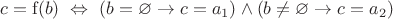 $c = \mathrm{f}(b) \ \Leftrightarrow \ (b = \varnothing \to c = a_1) \land (b \ne \varnothing \to c = a_2)$