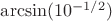 $\arcsin(10 ^ {-1/2})$