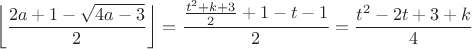 $$\left\lfloor \frac{2a+1-\sqrt{4a-3}}{2}\right\rfloor = \frac{\tfrac{t^2+k+3}{2} + 1 - t - 1}{2} = \frac{t^2 - 2t + 3 + k}{4}$$ $$\left\lfloor \frac{2a+1-\sqrt{4a-3}}{2}\right\rfloor = \frac{\tfrac{t^2+k+3}{2} + 1 - t - 1}{2} = \frac{t^2 - 2t + 3 + k}{4}$$