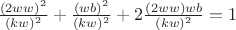$\frac{(2ww)^2}{(kw)^2}+\frac{(wb)^2}{(kw)^2}+2\frac{(2ww) wb}{(kw)^2}=1$ $\frac{(2ww)^2}{(kw)^2}+\frac{(wb)^2}{(kw)^2}+2\frac{(2ww) wb}{(kw)^2}=1$