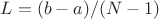 $L = (b-a)/(N-1)$