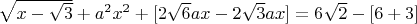 $\[\sqrt {x - \sqrt 3 }  + {a^2}{x^2} + [2\sqrt 6 ax - 2\sqrt 3 ax] = 6\sqrt 2  - [6+3]\]$