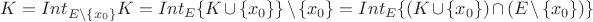 $K = Int_{E \setminus \{x_0\}} K = Int_{E} \{K \cup \{x_0\}\} \setminus \{x_0\} =Int_{E} \{(K \cup \{x_0\} ) \cap (E\setminus \{x_0\})\}$
