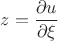 $z=\dfrac {\partial u}{\partial \xi}$