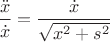 $$\frac{\ddot{x}}{\dot{x}} = \frac{\dot{x}}{\sqrt{x^2 + s^2}}$$