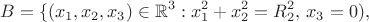 $$
B = \{(x_1,x_2, x_3)\in \mathbb{R}^3 : x_1^2+x_2^2=R_2^2,\,x_3=0),
$$