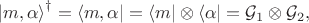 $$
\left| m, \alpha \right \rangle^\dagger = \left \langle m, \alpha \right| = \left \langle m \right| \otimes \left \langle \alpha \right| = \mathcal G_1 \otimes \mathcal G_2,
$$